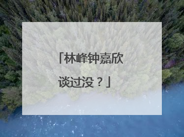 林峰钟嘉欣谈过没?