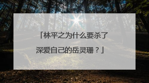 林平之为什么要杀了深爱自己的岳灵珊?