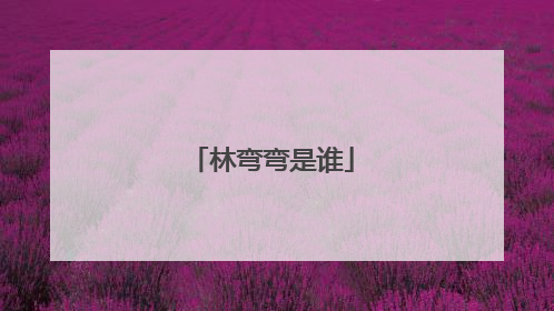 林弯弯是谁