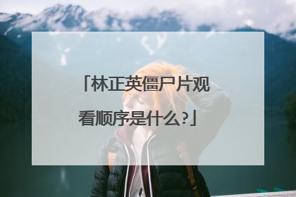 林正英僵尸片观看顺序是什么?