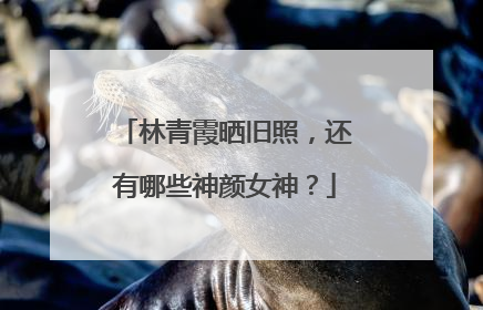 林青霞晒旧照,还有哪些神颜女神?