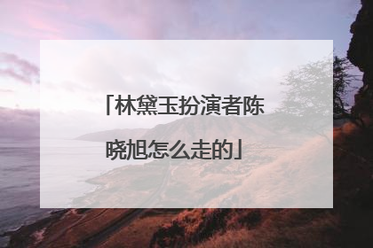 林黛玉扮演者陈晓旭怎么走的