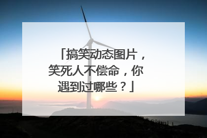 搞笑动态图片,笑死人不偿命,你遇到过哪些?