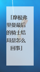 摩根弗里曼最后的骑士结局是怎么回事