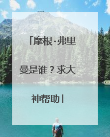 摩根·弗里曼是谁？求大神帮助