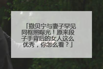 撒贝宁与妻子罕见同框照曝光！原来段子手背后的女人这么优秀，你怎么看？