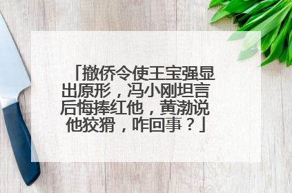 撤侨令使王宝强显出原形,冯小刚坦言后悔捧红他,黄渤说他狡猾,咋回事?