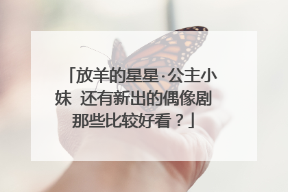 放羊的星星·公主小妹 还有新出的偶像剧那些比较好看?