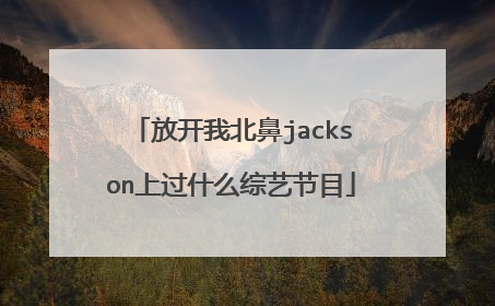 放开我北鼻jackson上过什么综艺节目