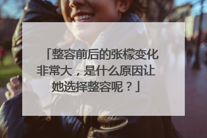 整容前后的张檬变化非常大，是什么原因让她选择整容呢？