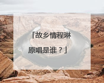 故乡情程琳原唱是谁？