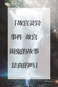 故宫灵异事件 故宫闹鬼的故事是真的吗