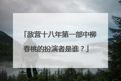 敌营十八年第一部中柳春桃的扮演者是谁?