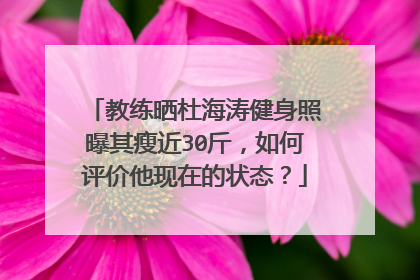 教练晒杜海涛健身照曝其瘦近30斤,如何评价他现在的状态?