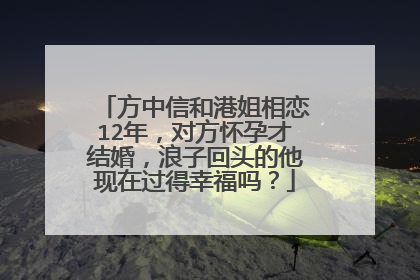 方中信和港姐相恋12年,对方怀孕才结婚,浪子回头的他现在过得幸福吗?
