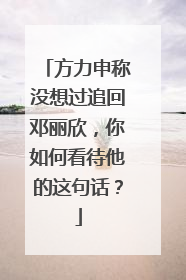 方力申称没想过追回邓丽欣,你如何看待他的这句话?