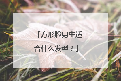 方形脸男生适合什么发型?