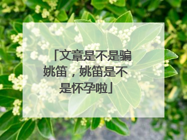 文章是不是骗姚笛,姚笛是不是怀孕啦