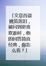 文章首谈姚笛落泪，被问到更喜欢谁时，他的回答简直经典，你怎么看？