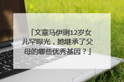 文章马伊琍12岁女儿罕曝光，她继承了父母的哪些优秀基因？