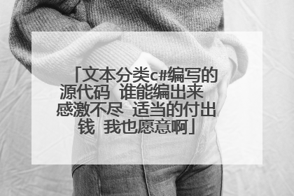文本分类c#编写的源代码 谁能编出来 感激不尽 适当的付出钱 我也愿意啊