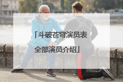 斗破苍穹演员表全部演员介绍