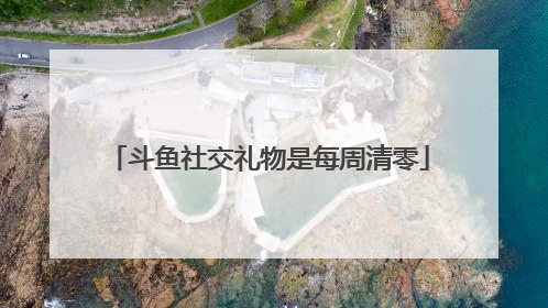 斗鱼社交礼物是每周清零