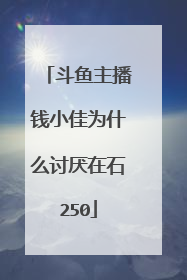 斗鱼主播钱小佳为什么讨厌在石250