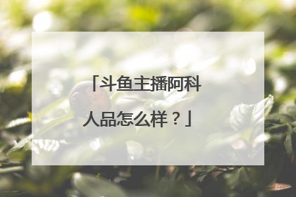 斗鱼主播阿科人品怎么样?