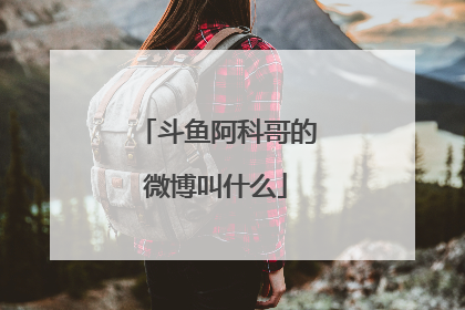 斗鱼阿科哥的微博叫什么
