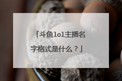 斗鱼lol主播名字格式是什么？