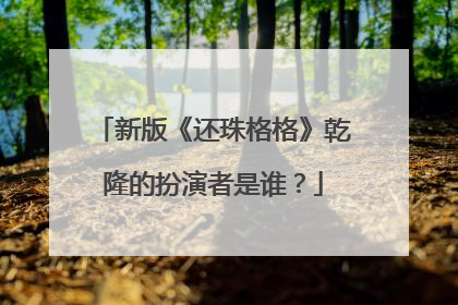 新版《还珠格格》乾隆的扮演者是谁?