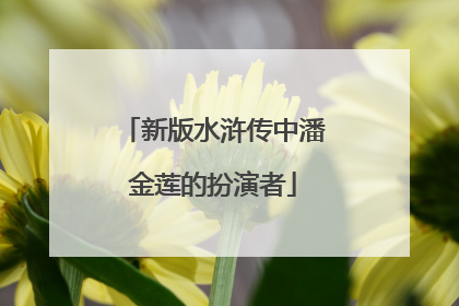 新版水浒传中潘金莲的扮演者
