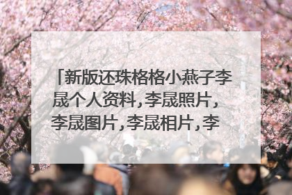 新版还珠格格小燕子李晟个人资料,李晟照片,李晟图片,李晟相片,李晟简介,李晟视频,李晟生活写真,谁you?