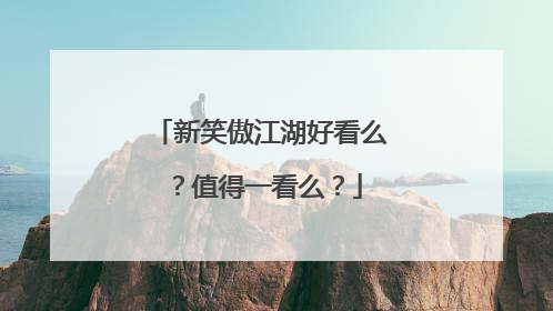新笑傲江湖好看么?值得一看么?