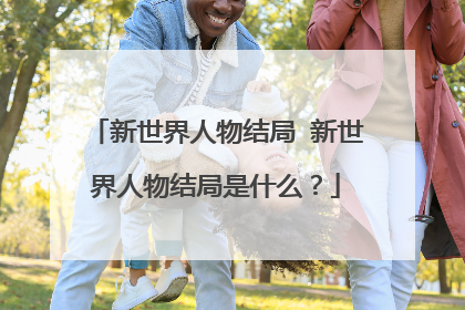 新世界人物结局 新世界人物结局是什么?