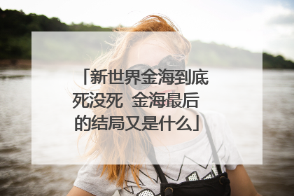 新世界金海到底死没死 金海最后的结局又是什么