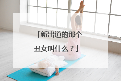 新出道的那个丑女叫什么？