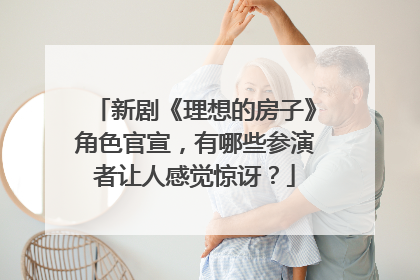 新剧《理想的房子》角色官宣，有哪些参演者让人感觉惊讶？