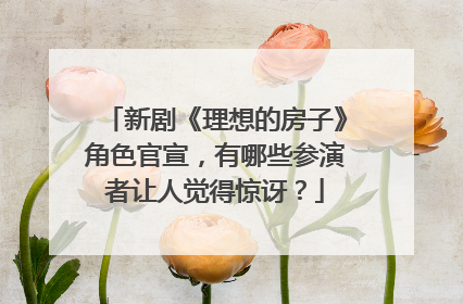 新剧《理想的房子》角色官宣，有哪些参演者让人觉得惊讶？