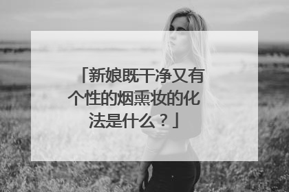 新娘既干净又有个性的烟熏妆的化法是什么?