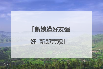 新娘遭好友强奸 新郎旁观