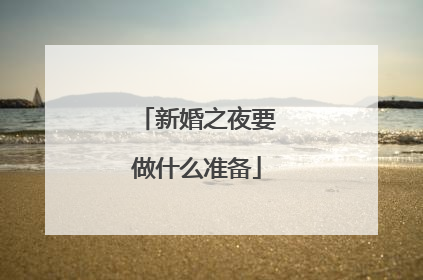 新婚之夜要做什么准备