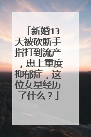 新婚13天被砍断手指打到流产,患上重度抑郁症,这位女星经历了什么?