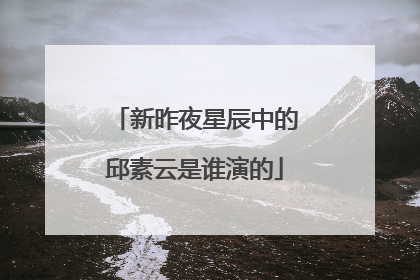 新昨夜星辰中的邱素云是谁演的