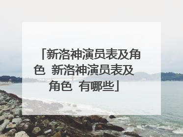 新洛神演员表及角色 新洛神演员表及角色 有哪些