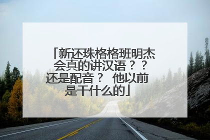 新还珠格格班明杰 会真的讲汉语？？还是配音？ 他以前是干什么的