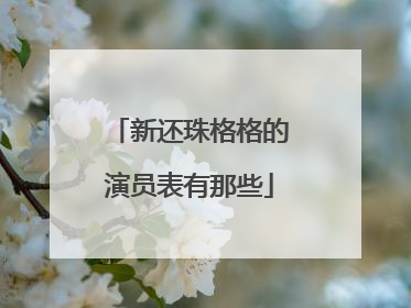 新还珠格格的演员表有那些