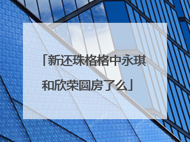 新还珠格格中永琪和欣荣圆房了么