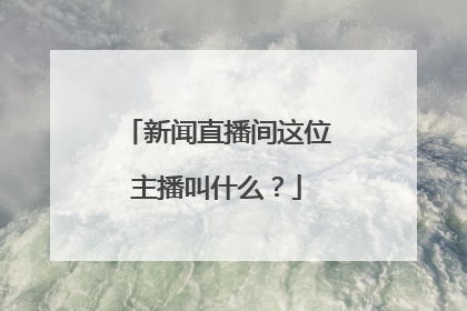 新闻直播间这位主播叫什么?